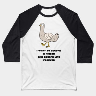 I Want to Become a Pigeon and Escape Life Forever Funny Gift Nihilism Nihilist Gift Meme Bird Lover Gift Pigeon Owner Gift Baseball T-Shirt